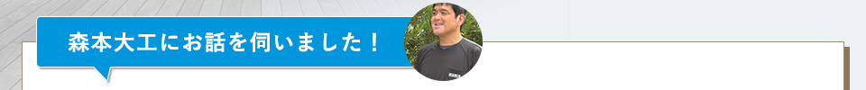 森本大工にお話を伺いました！