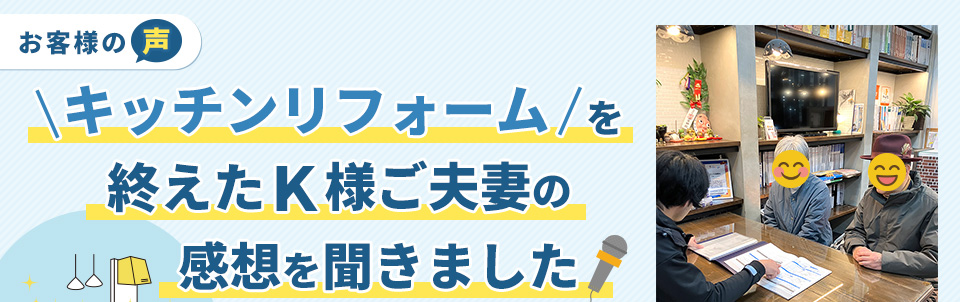 キッチンリフォームを終えたＫ様ご夫妻の感想を聞きました！