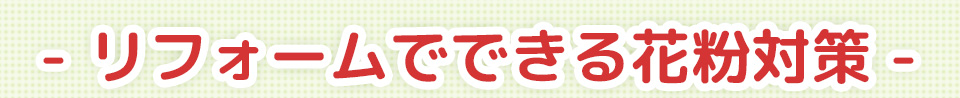 リフォームでできる花粉対策