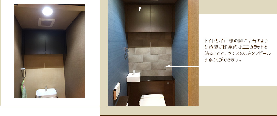 吊戸棚はそのまま利用。トイレと吊戸棚の間には石のような質感が印象的なエコカラットを貼ることで、センスのよさをアピールすることができます。