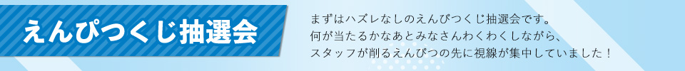 えんぴつくじ抽選会 まずはハズレなしのえんぴつくじ抽選会です。何が当たるかなあとみなさんわくわくしながら、スタッフが削るえんぴつの先に視線が集中していました！