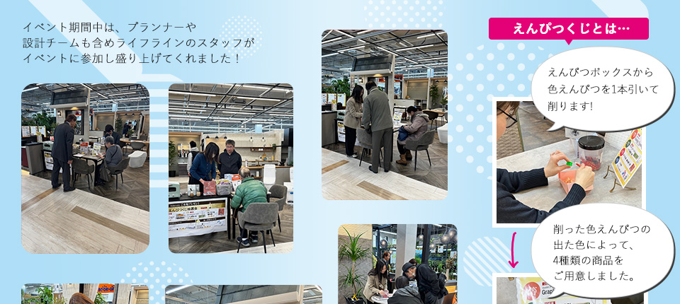 イベント期間中は、プランナーや設計チームも含めライフラインのスタッフがイベントに参加し盛り上げてくれました！えんぴつボックスから色えんぴつを1本引いて削ります!削った色えんぴつの出た色によって、4種類の商品をご用意しました。