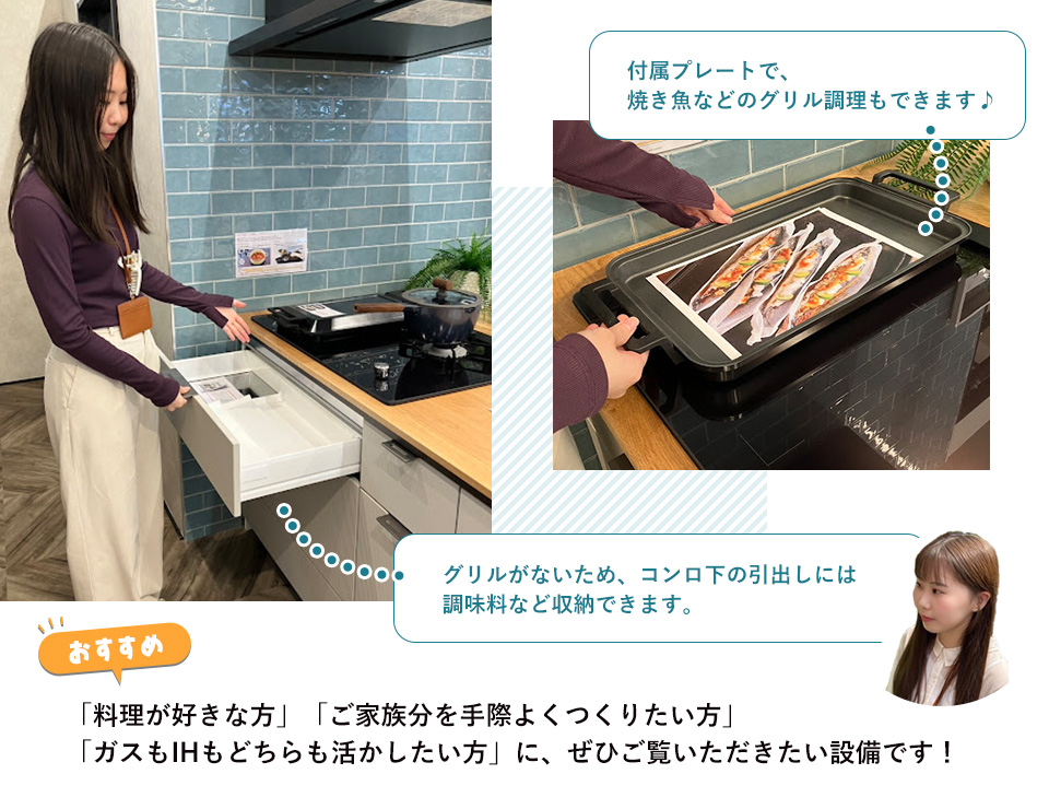 付属プレートで焼き魚などのグリル調理もできます♪ グリルがないため、コンロ下の引出しには調味料など収納できます。「料理が好きな方」「ご家族分を手際よくつくりたい方」「ガスもIHもどちらも活かしたい方」に、ぜひご覧いただきたい設備です！