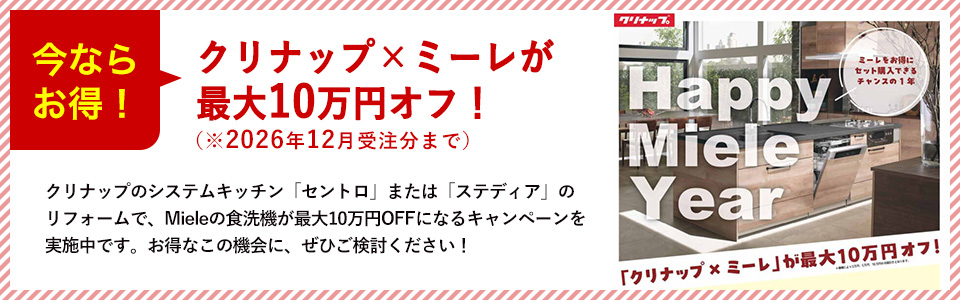 今ならお得！クリナップ×ミーレが最大10万円オフ！クリナップのシステムキッチン「セントロ」または「ステディア」のリフォームで、Mieleの食洗機が最大10万円OFFになるキャンペーンを実施中です。(※2026年12月受注分まで)お得なこの機会に、ぜひご検討ください！