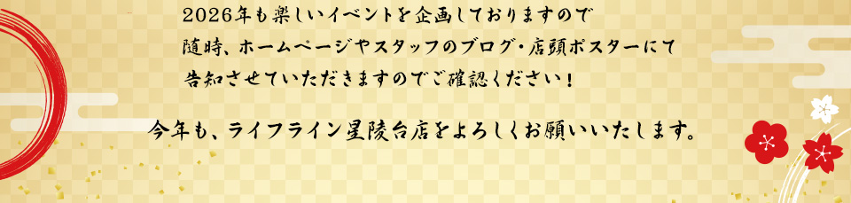 2026年も楽しいイベントを企画しておりますので随時、ホームページやスタッフのブログ・店頭ポスターにて告知させていただきますのでご確認ください！今年も、ライフライン星陵台店をよろしくお願いいたします。