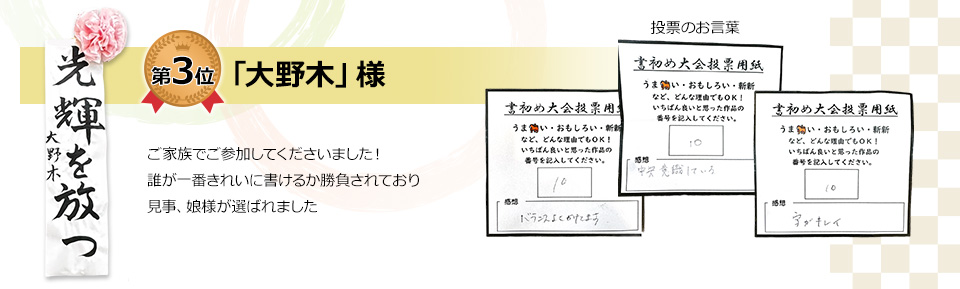 第三位　「大野木」様
ご家族でご参加してくださいました！誰が一番きれいに書けるか勝負されており見事、娘様が選ばれました