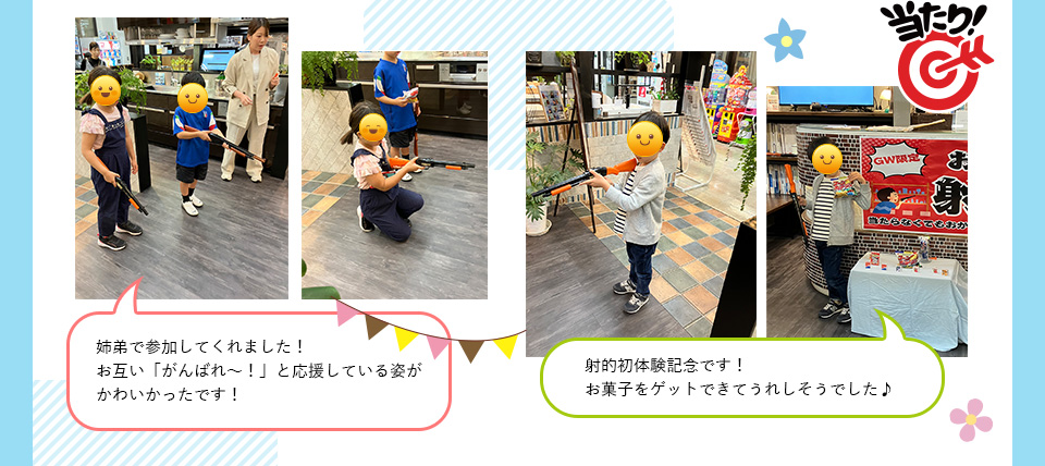 姉弟で参加してくれました！お互い、「がんばれ～！」と応援している姿がかわいかったです。射的初体験記念です！お菓子をゲットできてうれしそうでした♪